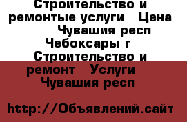 Строительство и ремонтые услуги › Цена ­ 500 - Чувашия респ., Чебоксары г. Строительство и ремонт » Услуги   . Чувашия респ.